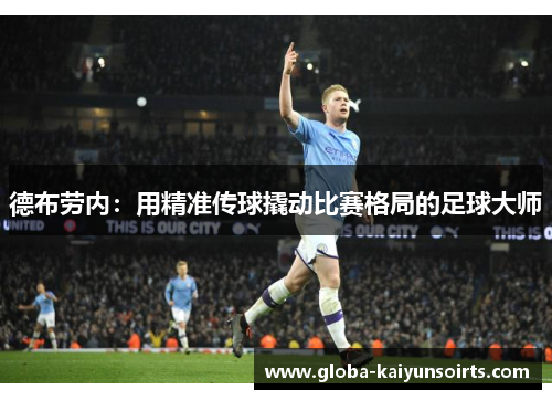 德布劳内:用精准传球撬动比赛格局的足球大师 德布劳内:用精准传球撬动比赛格局的足球大师