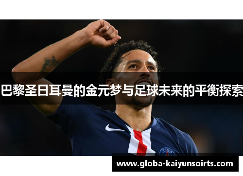 巴黎圣日耳曼的金元梦与足球未来的平衡探索
