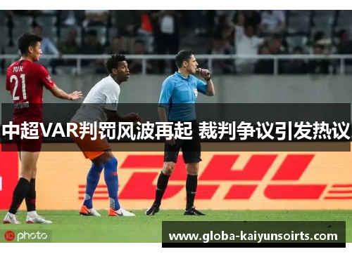 中超VAR判罚风波再起 裁判争议引发热议 中超VAR判罚风波再起 裁判争议引发热议