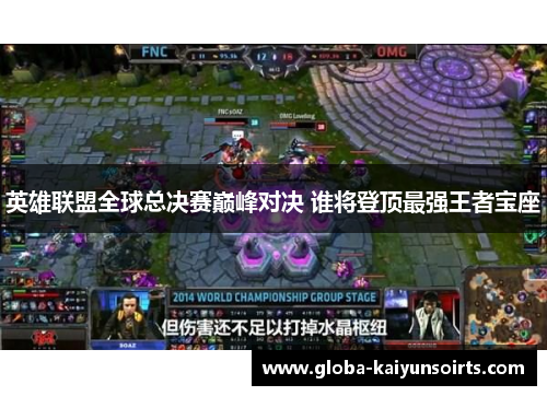 英雄联盟全球总决赛巅峰对决 谁将登顶最强王者宝座