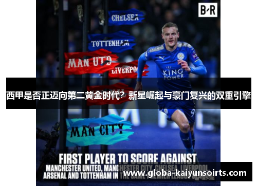 西甲是否正迈向第二黄金时代?新星崛起与豪门复兴的双重引擎 西甲是否正迈向第二黄金时代?新星崛起与豪门复兴的双重引擎