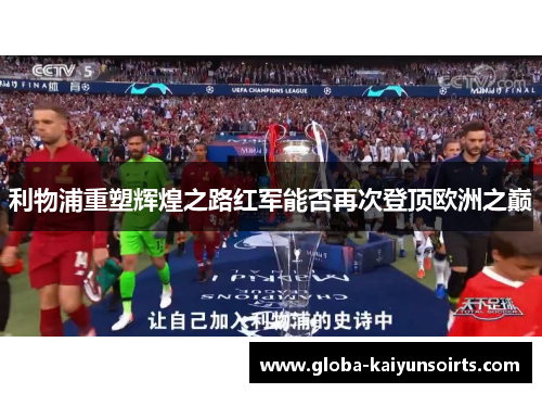 利物浦重塑辉煌之路红军能否再次登顶欧洲之巅