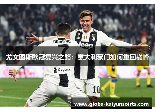 尤文图斯欧冠复兴之路:意大利豪门如何重回巅峰 尤文图斯欧冠复兴之路:意大利豪门如何重回巅峰