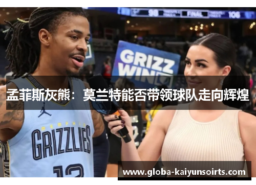 孟菲斯灰熊:莫兰特能否带领球队走向辉煌 孟菲斯灰熊:莫兰特能否带领球队走向辉煌