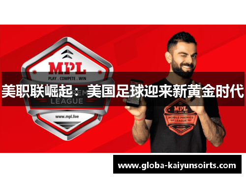 美职联崛起:美国足球迎来新黄金时代 美职联崛起:美国足球迎来新黄金时代