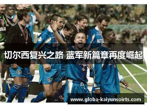 切尔西复兴之路 蓝军新篇章再度崛起 切尔西复兴之路 蓝军新篇章再度崛起