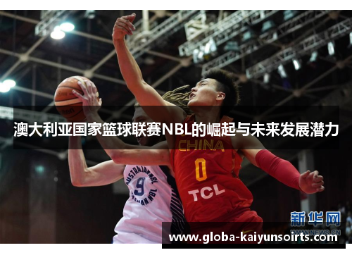 澳大利亚国家篮球联赛NBL的崛起与未来发展潜力