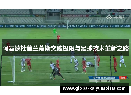阿曼德杜普兰蒂斯突破极限与足球技术革新之路 阿曼德杜普兰蒂斯突破极限与足球技术革新之路