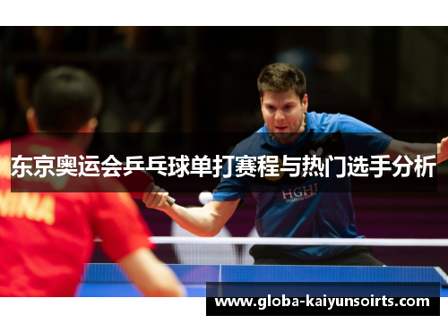 东京奥运会乒乓球单打赛程与热门选手分析 东京奥运会乒乓球单打赛程与热门选手分析