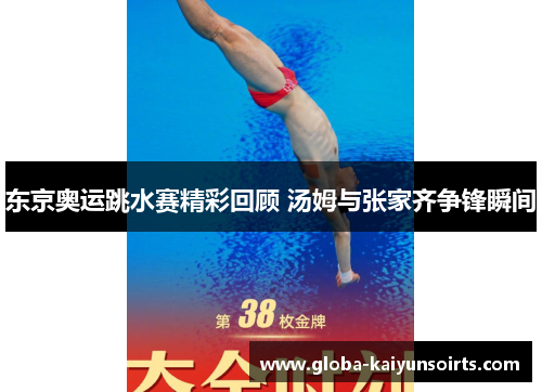 东京奥运跳水赛精彩回顾 汤姆与张家齐争锋瞬间